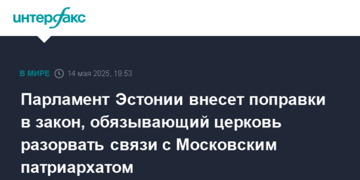 Парламент Эстонии внесет поправки в закон, обязывающий церковь разорвать связи с Московским патриархатом