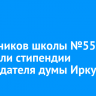 50 учеников школы №55 получили стипендии председателя думы Иркутска