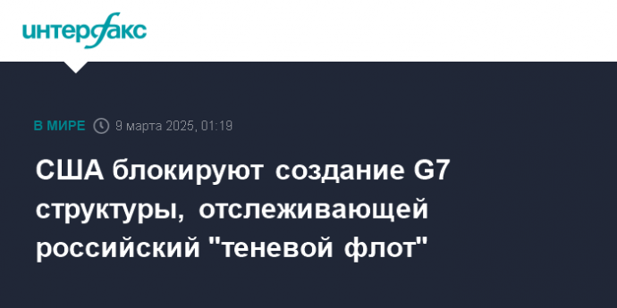 США блокируют создание G7 структуры, отслеживающей российский "теневой флот"