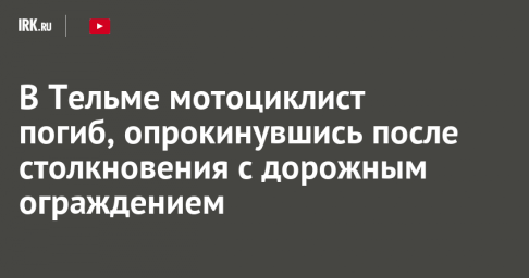 В Тельме мотоциклист погиб, опрокинувшись после столкновения с дорожным ограждением