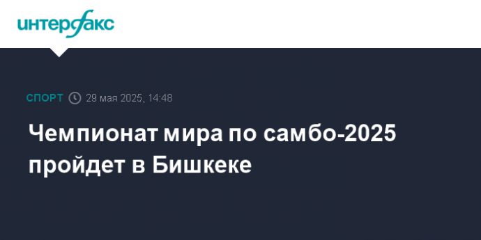 Чемпионат мира по самбо-2025 пройдет в Бишкеке