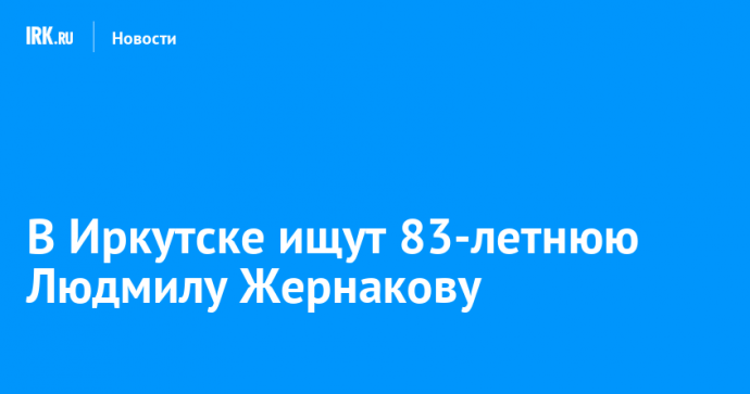 В Иркутске ищут 83-летнюю Людмилу Жернакову