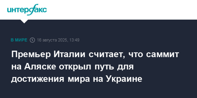 Премьер Италии считает, что саммит на Аляске открыл путь для достижения мира на Украине