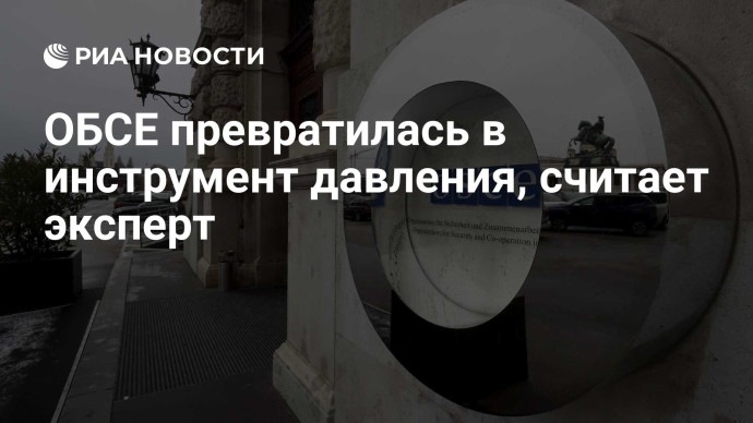 ОБСЕ превратилась в инструмент давления, считает эксперт ОБСЕ превратилась в инструмент давления, считает эксперт