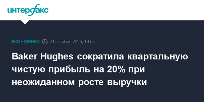 Baker Hughes сократила квартальную чистую прибыль на 20% при неожиданном росте выручки