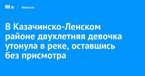 В Казачинско-Ленском районе двухлетняя девочка утонула в реке, оставшись без присмотра