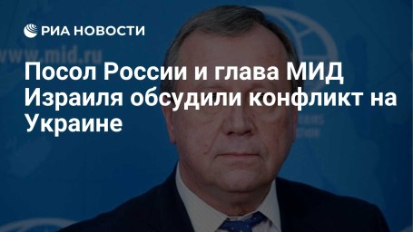 Посол России и глава МИД Израиля обсудили конфликт на Украине
