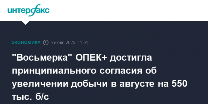 "Восьмерка" ОПЕК+ достигла принципиального согласия об увеличении добычи в августе на 550 тыс. б/с