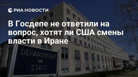 В Госдепе не ответили на вопрос, хотят ли США смены власти в Иране