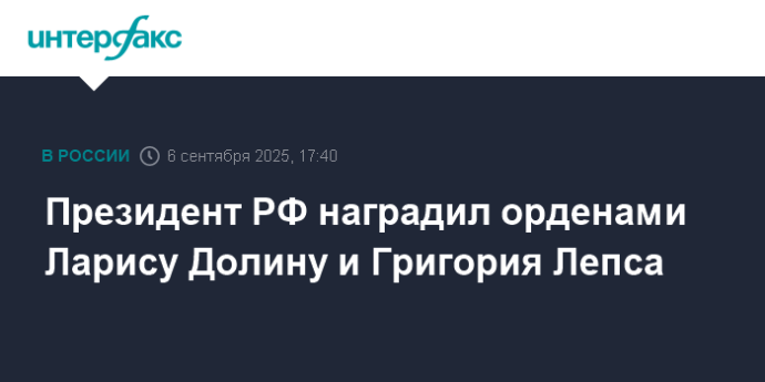 Президент РФ наградил орденами Ларису Долину и Григория Лепса