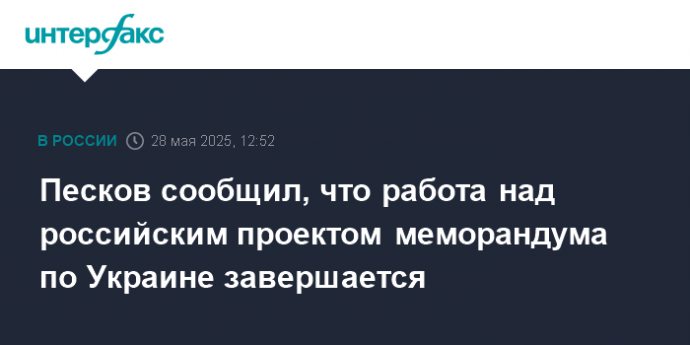 Песков сообщил, что работа над российским проектом меморандума по Украине завершается
