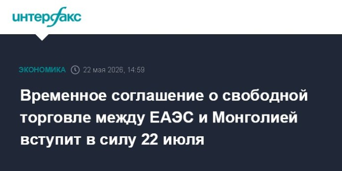 Временное соглашение о свободной торговле между ЕАЭС и Монголией вступит в силу 22 июля Временное соглашение о свободной торговле между ЕАЭС и Монголией вступит в силу 22 июля