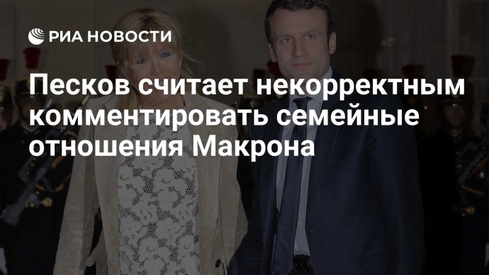 Песков считает некорректным комментировать семейные отношения Макрона