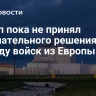 Трамп пока не принял окончательного решения по выводу войск из Европы