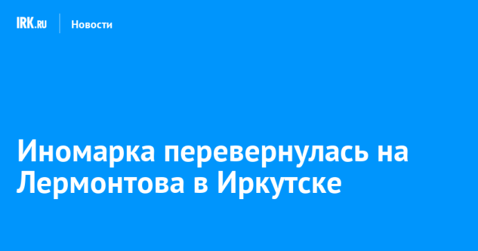 Иномарка перевернулась на Лермонтова в Иркутске Иномарка перевернулась на Лермонтова в Иркутске