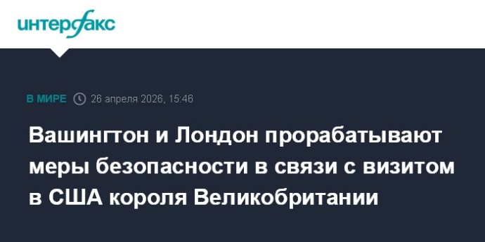 Вашингтон и Лондон прорабатывают меры безопасности в связи с визитом в США короля Великобритании