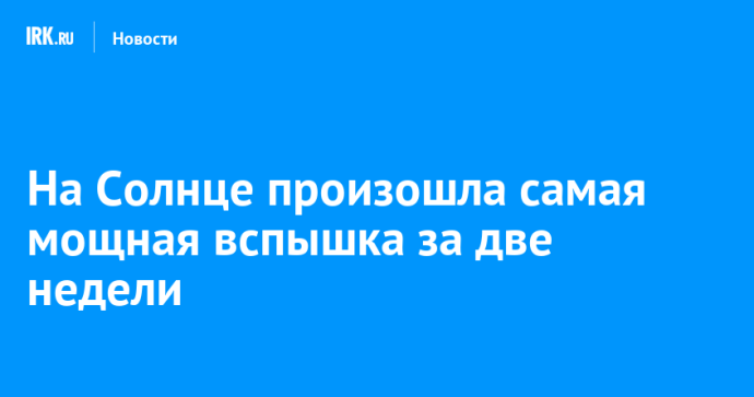 На Солнце произошла самая мощная вспышка за две недели