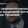 Вэнск прокомментировал вопрос возможной поставки Украине Tomahawk