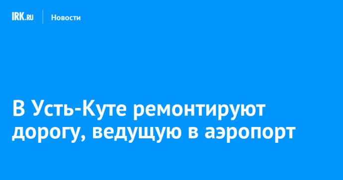 В Усть-Куте ремонтируют дорогу, ведущую в аэропорт