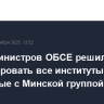 Совет министров ОБСЕ решил ликвидировать все институты, связанные с Минской группой...