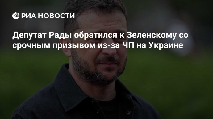 Депутат Рады обратился к Зеленскому со срочным призывом из-за ЧП на Украине Депутат Рады обратился к Зеленскому со срочным призывом из-за ЧП на Украине
