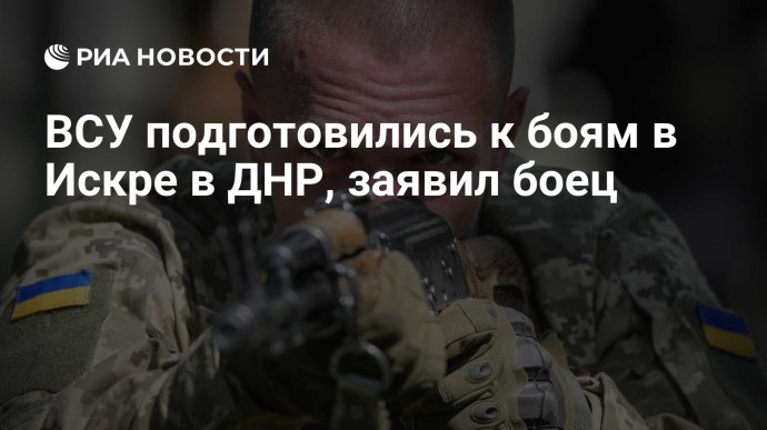 ВСУ подготовились к боям в Искре в ДНР, заявил боец