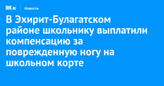 В Эхирит-Булагатском районе школьнику выплатили компенсацию за поврежденную ногу на школьном корте