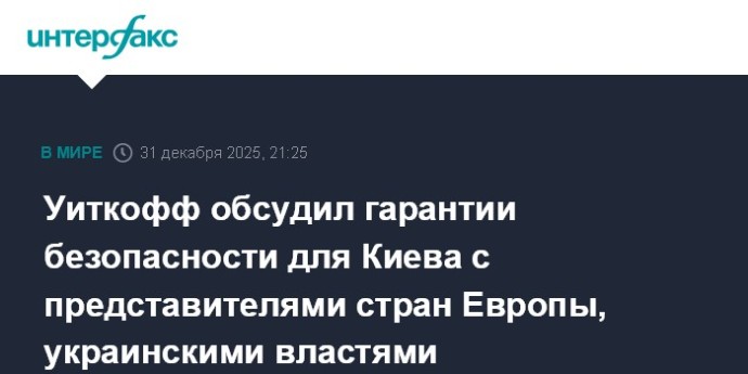 Уиткофф обсудил гарантии безопасности для Киева с представителями стран Европы, украинскими властями