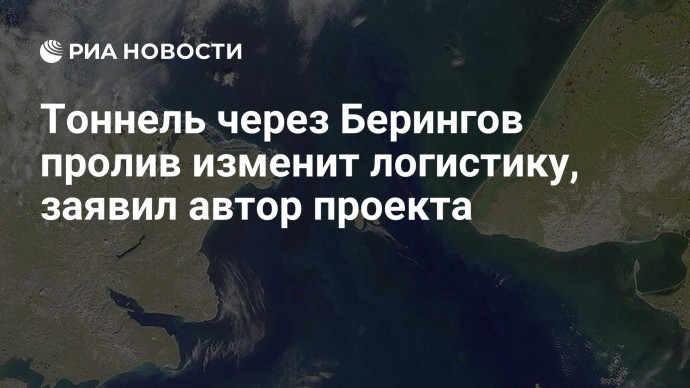 Тоннель через Берингов пролив изменит логистику, заявил автор проекта Тоннель через Берингов пролив изменит логистику, заявил автор проекта