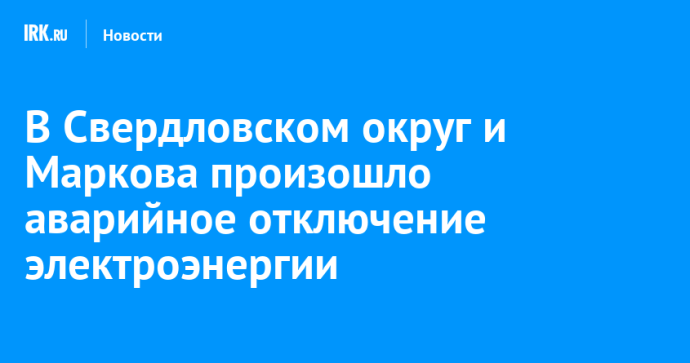 В Свердловском округ и Маркова произошло аварийное отключение электроэнергии