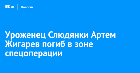 Уроженец Слюдянки Артем Жигарев погиб в зоне спецоперации