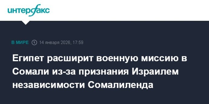 Египет расширит военную миссию в Сомали из-за признания Израилем независимости Сомалиленда
