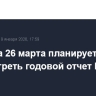 Госдума 26 марта планирует рассмотреть годовой отчет ЦБ