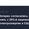 Власти Онтарио согласились повременить с 25%-й наценкой на экспорт электроэнергии в США