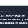 Власти США предупредили американские торговые суда об опасности задержания вблизи Ирана