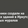 Художники создали на фасадах зданий в Иркутске 10 новых муралов