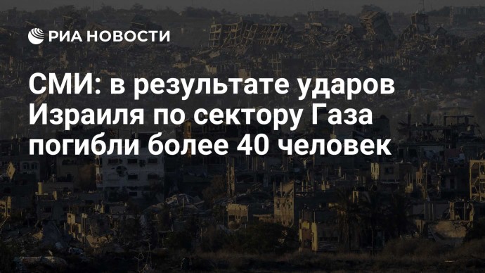 СМИ: в результате ударов Израиля по сектору Газа погибли более 40 человек