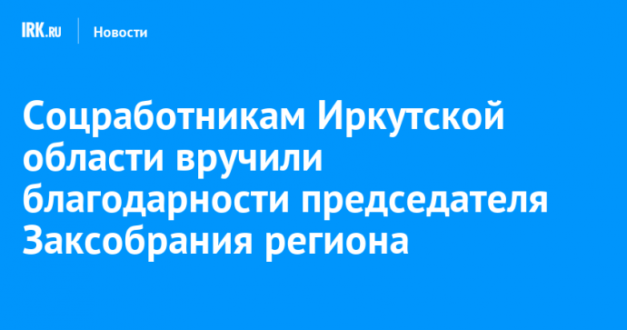 Соцработникам Иркутской области вручили благодарности председателя Закcобрания региона