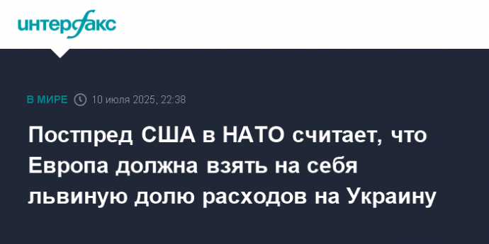 Постпред США в НАТО считает, что Европа должна взять на себя львиную долю расходов на Украину