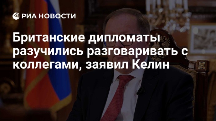 Британские дипломаты разучились разговаривать с коллегами, заявил Келин