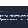 Второй раунд переговоров между США и Ираном может состояться 16 апреля