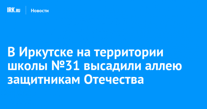 В Иркутске на территории школы №31 высадили аллею защитникам Отечества