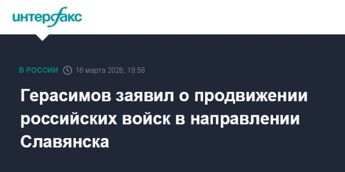 Герасимов заявил о продвижении российских войск в направлении Славянска