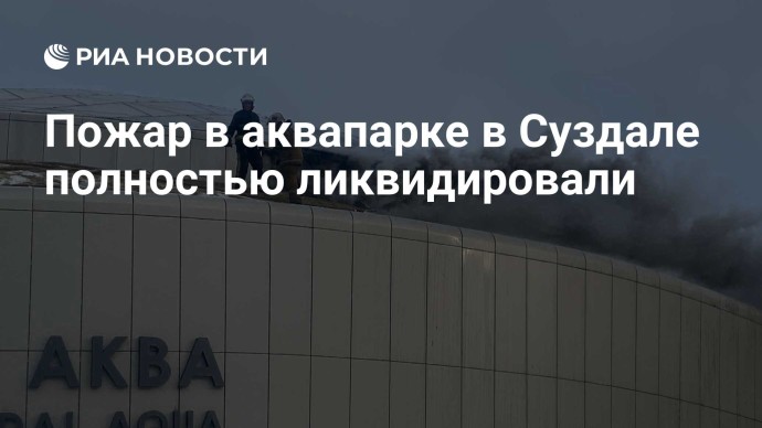 Пожар в аквапарке в Суздале полностью ликвидировали