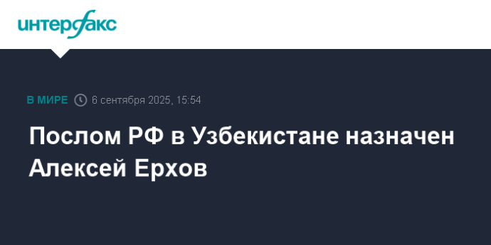 Послом РФ в Узбекистане назначен Алексей Ерхов