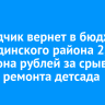 Подрядчик вернет в бюджет Усть-Удинского района 2,3 миллиона рублей за срыв сроков ремонта детсада