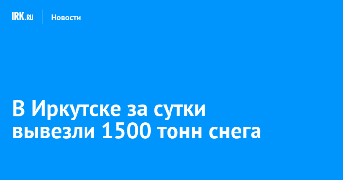 В Иркутске за сутки вывезли 1500 тонн снега В Иркутске за сутки вывезли 1500 тонн снега