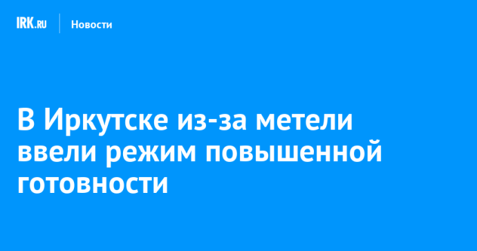 В Иркутске из-за метели ввели режим повышенной готовности
