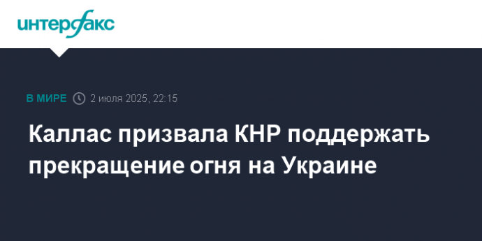 Каллас призвала КНР поддержать прекращение огня на Украине