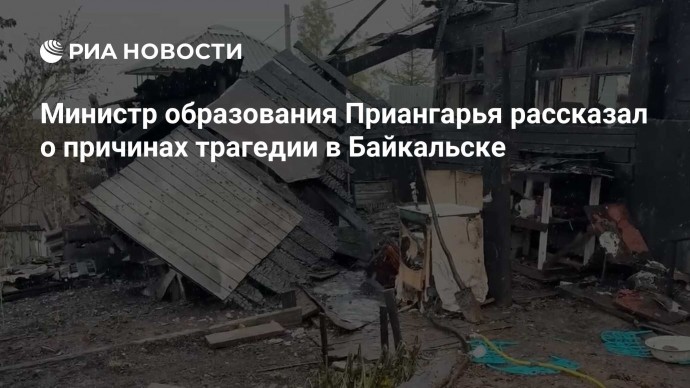 Министр образования Приангарья рассказал о причинах трагедии в Байкальске